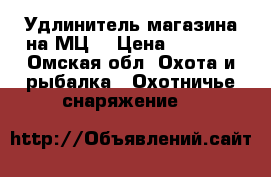 Удлинитель магазина на МЦ. › Цена ­ 1 750 - Омская обл. Охота и рыбалка » Охотничье снаряжение   